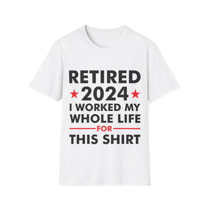 Retired 2024 I Worked My Whole Life for This Shirt Retirement T-Shirt Men Women