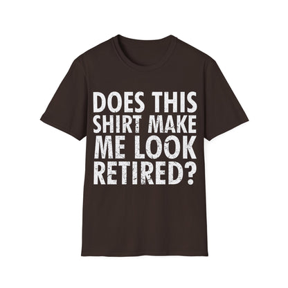 Funny Does This Shirt Make Me Look Retired Retirement Gift T-Shirt