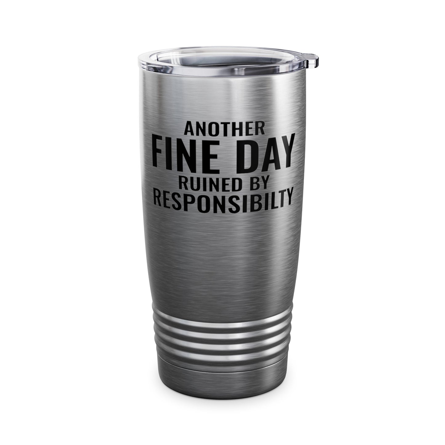 Funny Another Fine Day Ruined By Responsibility Sarcastic Tumbler For Men Women Tumbler