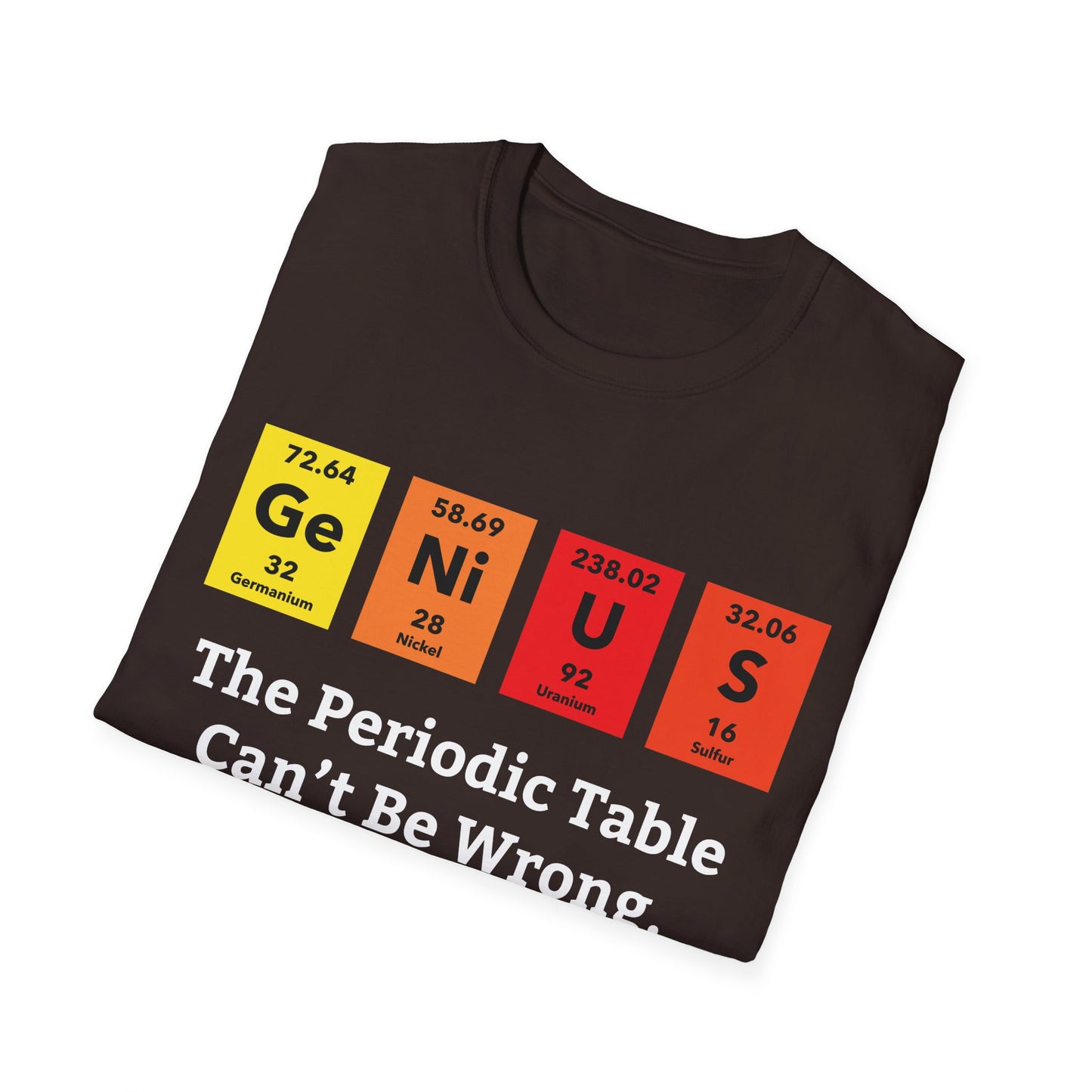 Funny Genius The Periodic Table Can't Be Wrong Sarcastic Chemistry Nerd Tshirt M