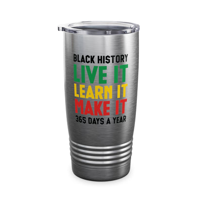 Black History Month Learn It Make It 365 Days African American Tumbler For Men Women Tumbler