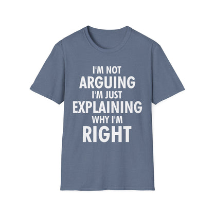 Funny I Am Not Arguing I Am Just Explaining Why I Am Right Novelty T-Shirt