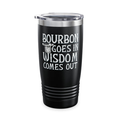 Funny Bourbon Goes In Wisdom Comes Out Drinking Lover Gift Tumbler