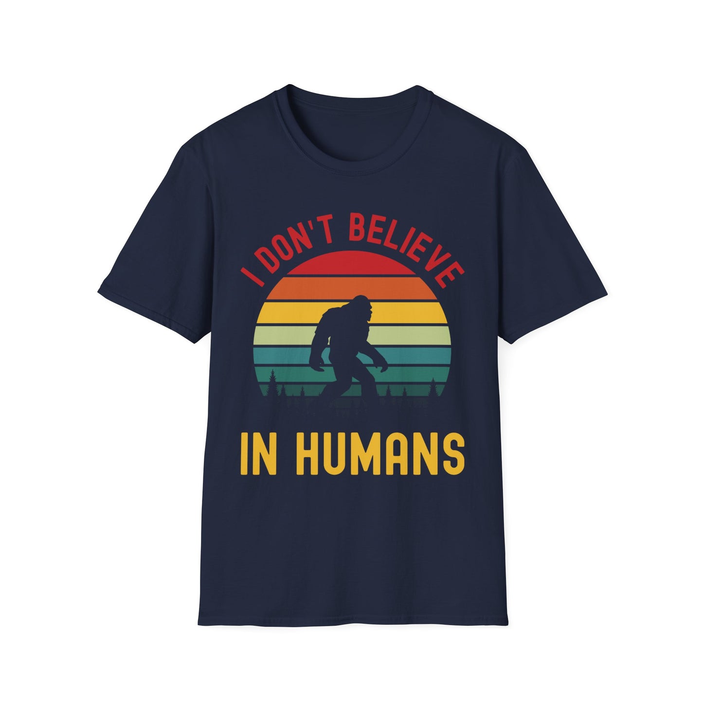 Funny Bigfoot Sasquatch Believers I Dont Believe In Humans Tee T-Shirt Men Women