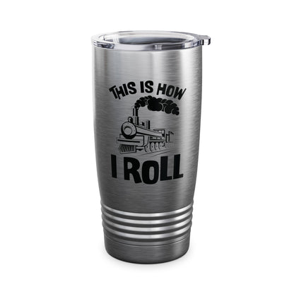 Train Trains Model Train Trainspotter This Is How I Roll Tumbler For Men Women Tumbler