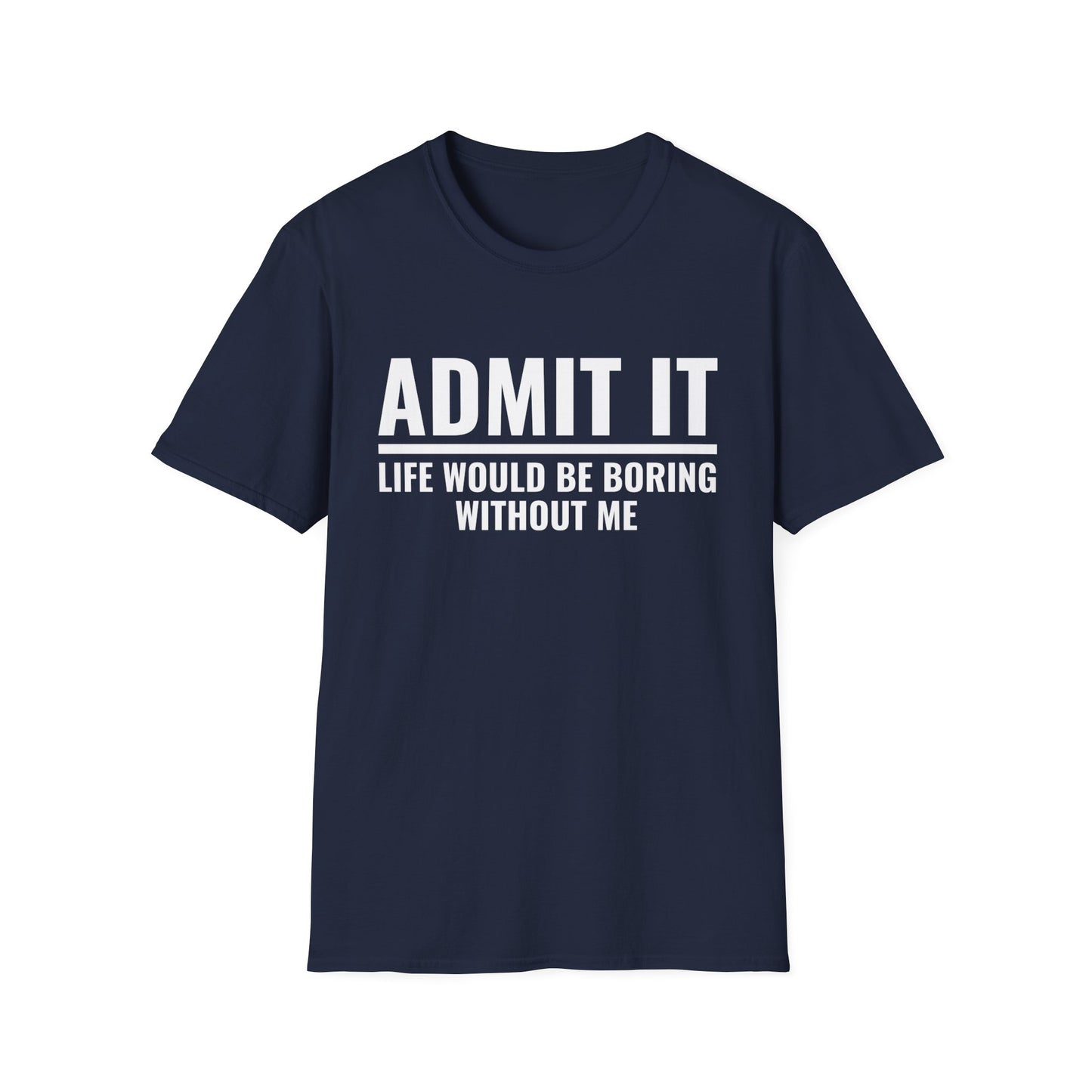 Funny Admit It Life Would Be Boring Without Me Funny Saying T-Shirt Men Women