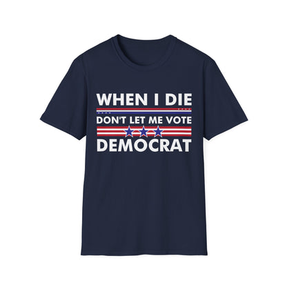 Funny When I Die Dont Let Me Vote Democrat Sarcastic T-Shirt Men Women