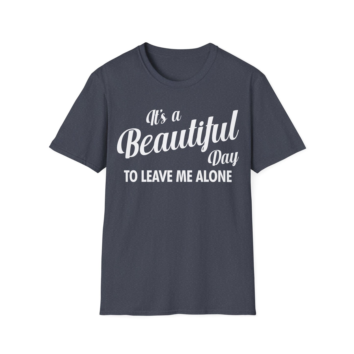 It's a Beautiful Day To Leave Me Alone Funny Sarcastic T-Shirt