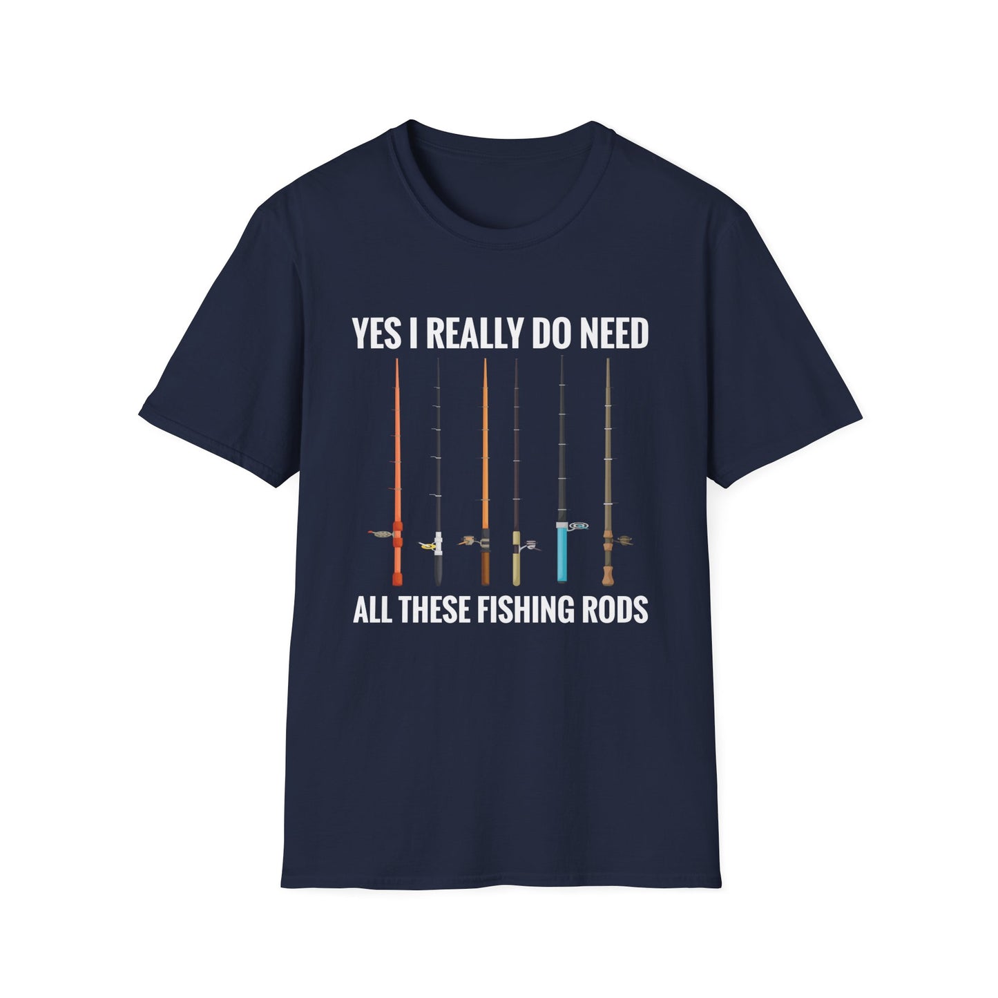 Yes I Really Do Need All These Fishing Rods Funny Fisherman T-Shirt For Men Women T-Shirt