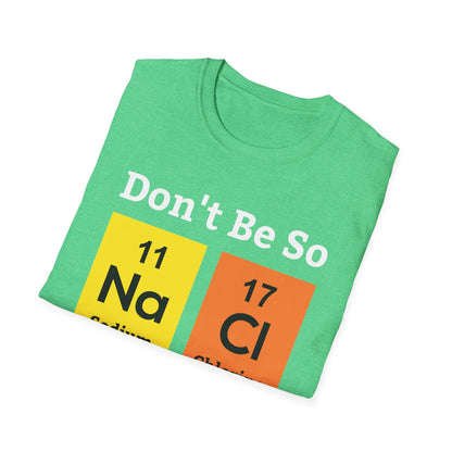 Funny Don't Be So Salty NaCl Chemistry Science Nerdy Nerd Novelty T-Shirt