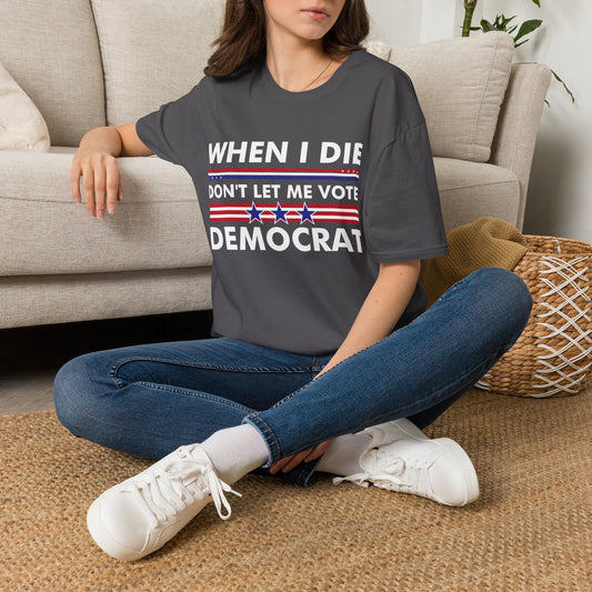 Funny When I Die Dont Let Me Vote Democrat Sarcastic T-Shirt Men Women