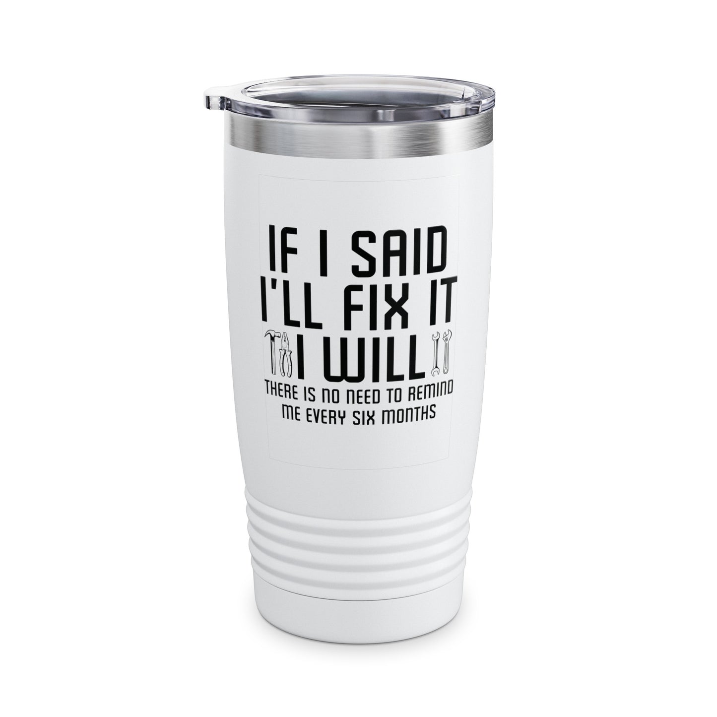 Funny If I said I'll Fix I will There is No Need to Remind Me Fun Lazy Sarcasm Tumbler