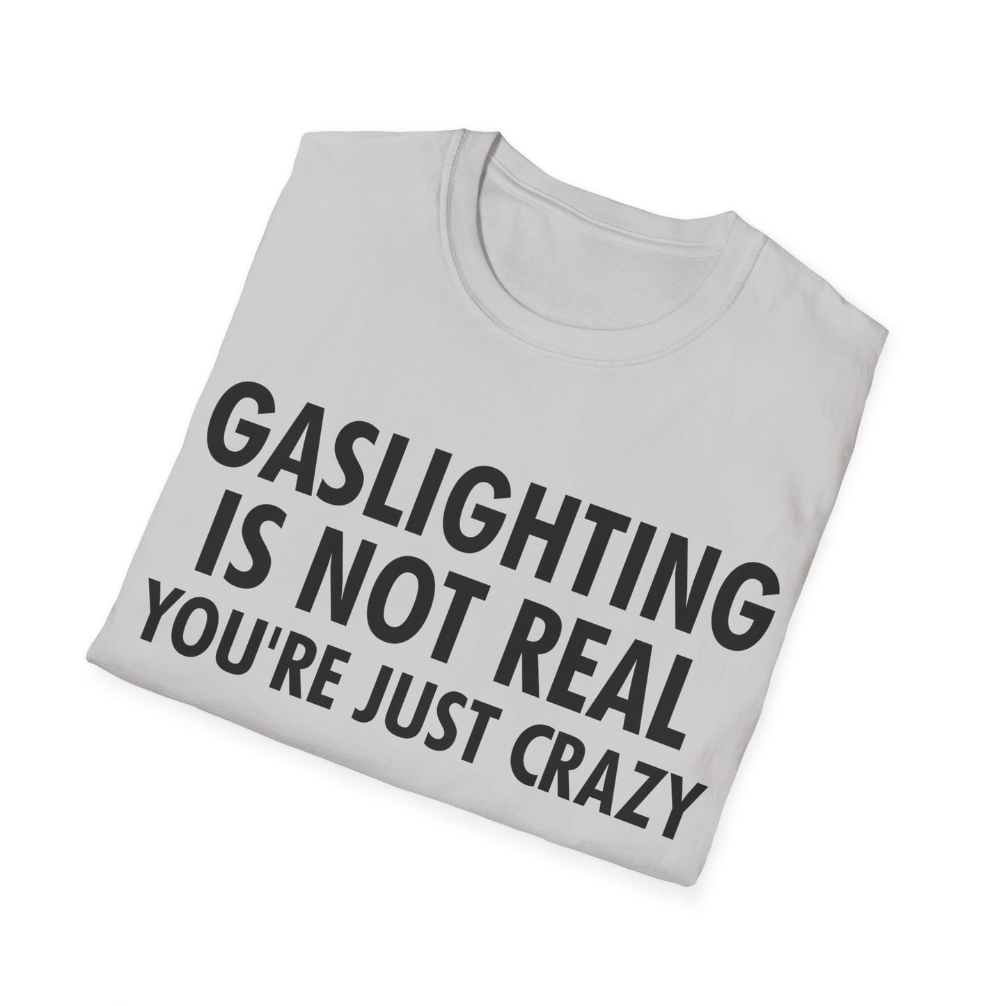 Gaslighting is Not Real You're just Crazy T-Shirt for Men Women