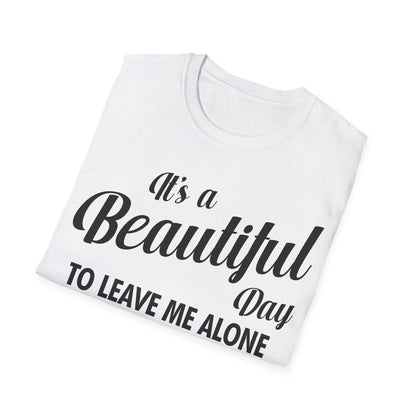 It's a Beautiful Day To Leave Me Alone Funny Sarcastic T-Shirt