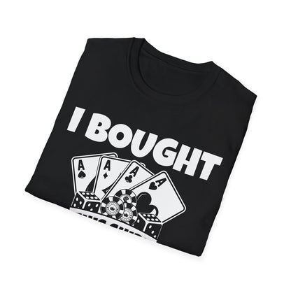 I Bought This Shirt With Your Money Funny Poker Gift T-Shirt For Men Women T-Shirt