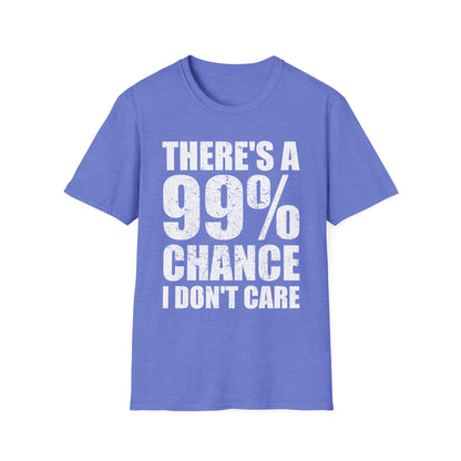 Funny There A 99 Percent Chance I Don't Care Sarcastic T-Shirt Men Women