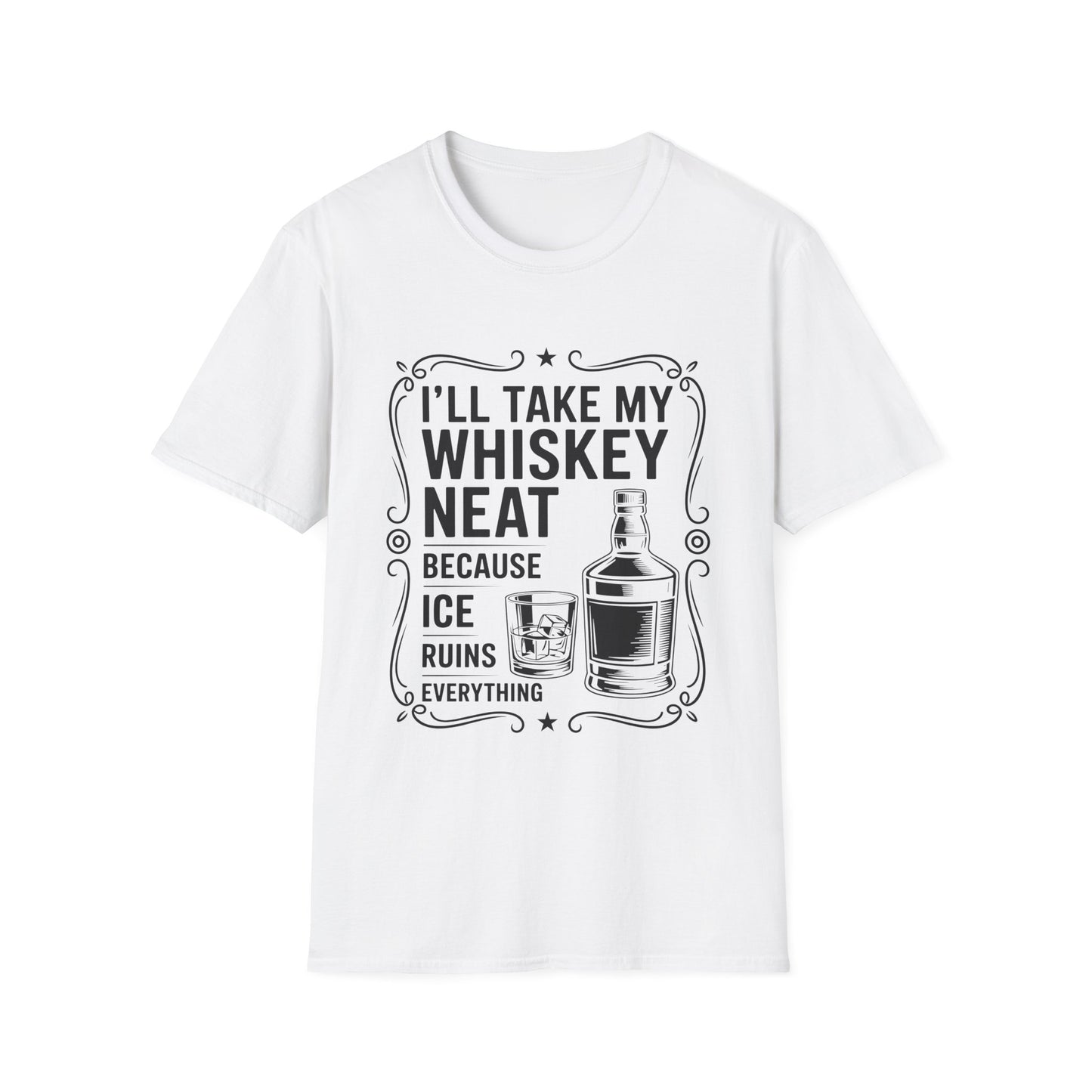 I'll Take My Whiskey Neat Because Ice Ruins Everything T-Shirt
