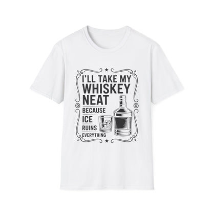 I'll Take My Whiskey Neat Because Ice Ruins Everything T-Shirt