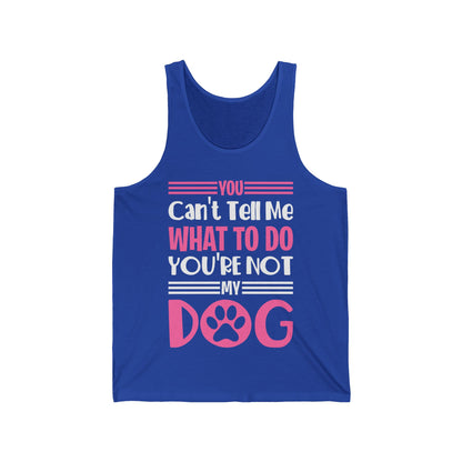 You Can't Tell Me What To Do You're Not My Dog Funny Dog Lovers  Tank Top For Men Women