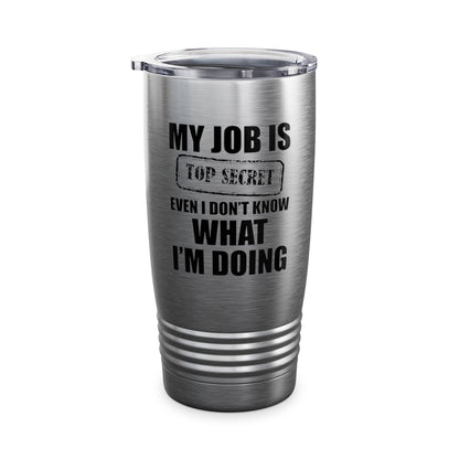 Funny My Job Is Top Secret Funny Occupation Sarcastic Joke Humor Tumbler For Men Women Tumbler