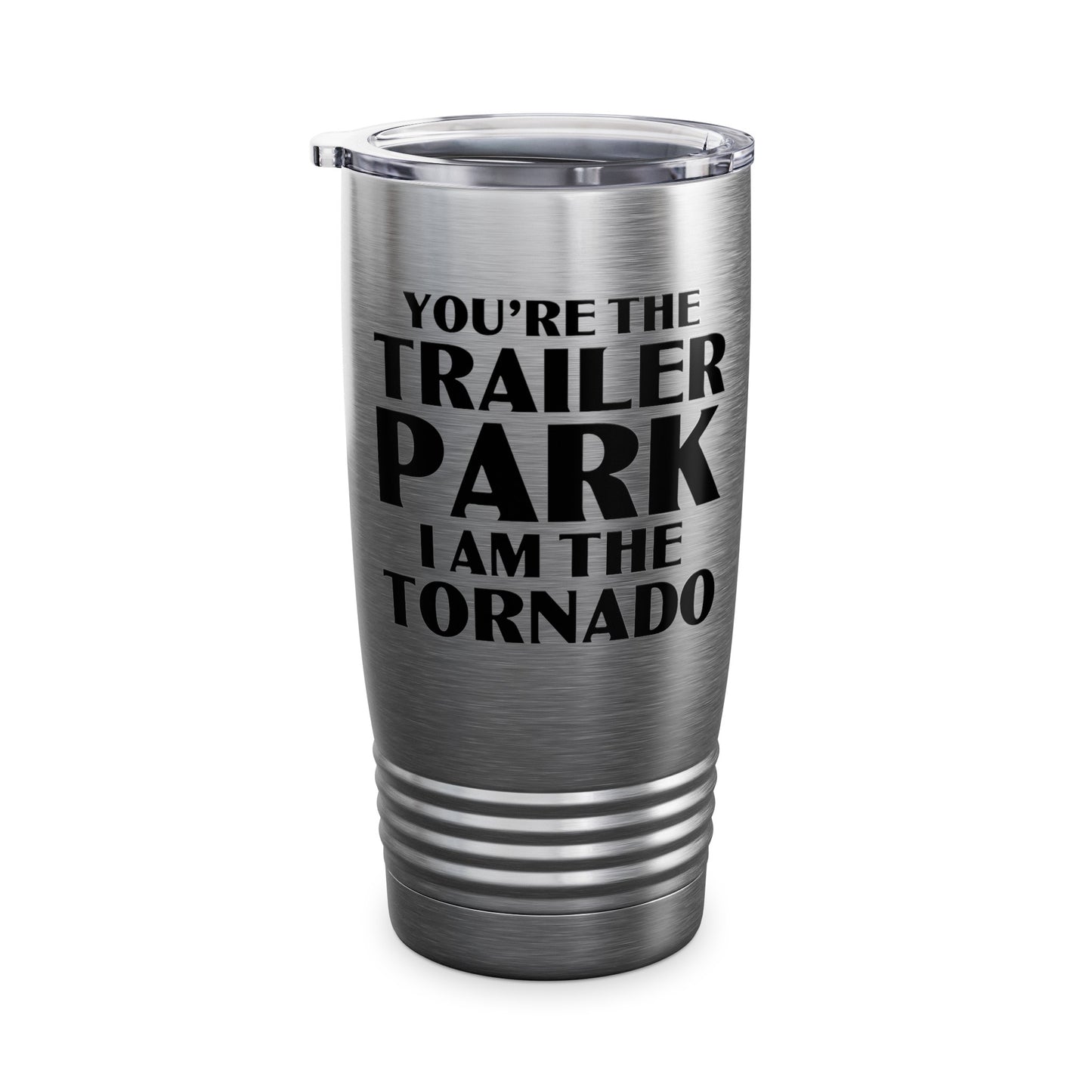 Funny You're The Trailer Park I Am The Tornado Tumbler For Men Women Tumbler