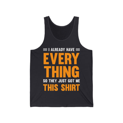 I Already Have Everything So They Just Got Me This Top Funny Party Tank Top For Men Women Tank Top