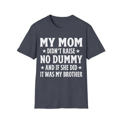 Funny Mom Didn't Raise No Dummy And If She Did It Was My Brother Sarcastic T-Shirt