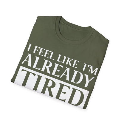 Funny Exhausted Parent I'm Already Tired Tomorrow Fathers Mothers Day T-Shirt For Men Women T-Shirt