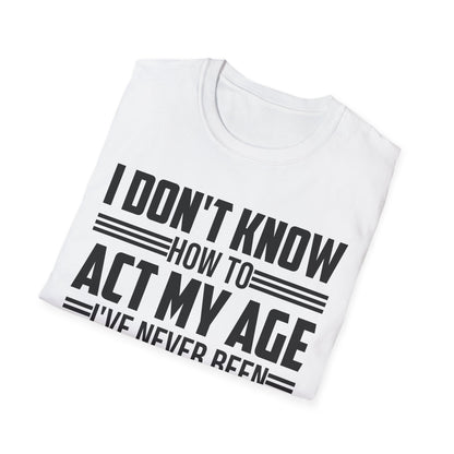 I Don't Know How to Act My Age Adulting Funny Adult T-Shirt