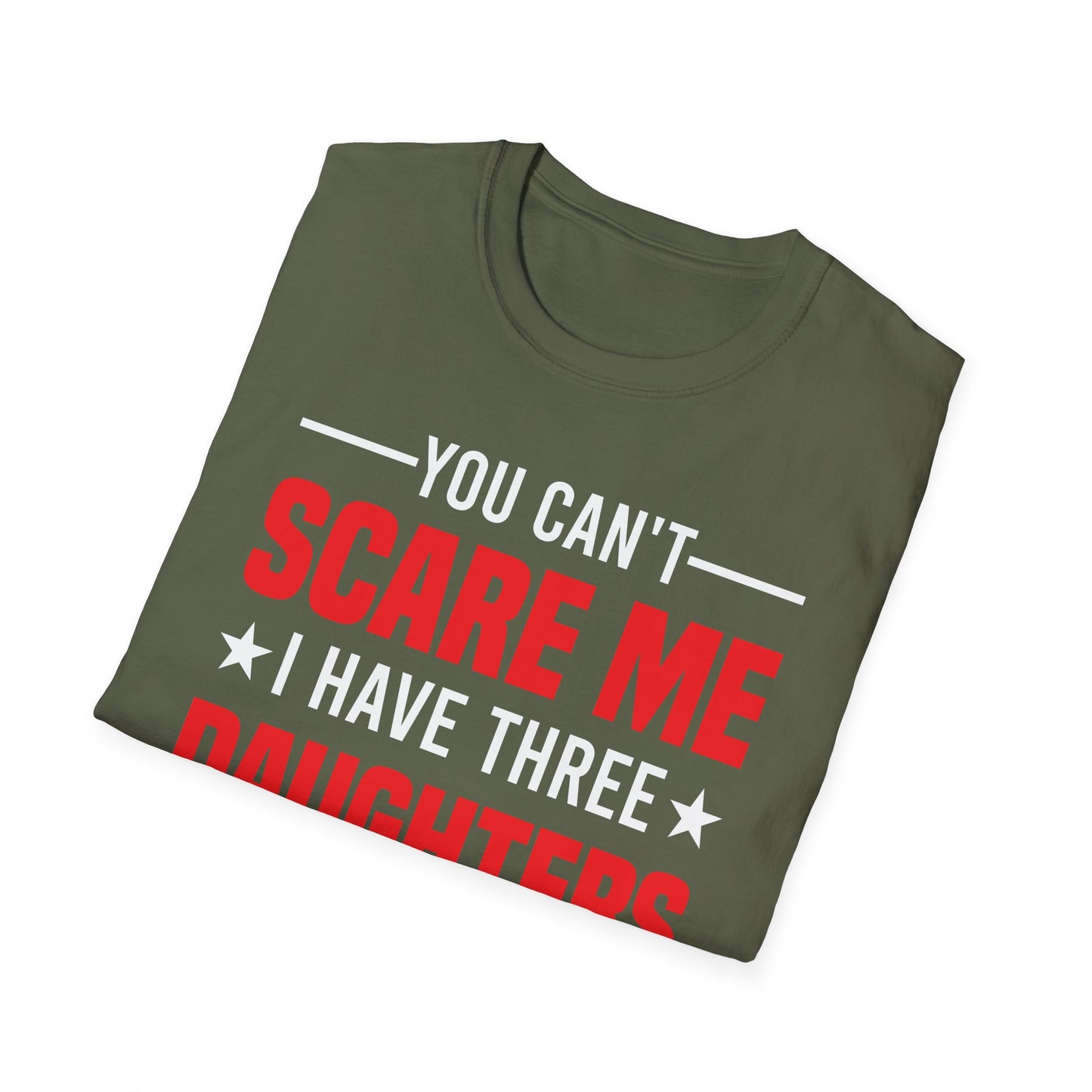 Three Mens You Cant Scare Me I Have Four Daughters and A Wife Funny T-Shirt