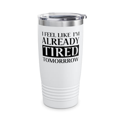 Funny Exhausted Parent I'm Already Tired Tomorrow Fathers Mothers Day Tumbler For Men Women Tumbler