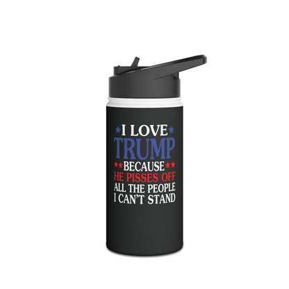 Funny I Love Trump Because He Pisses Off The People I Can't Stand Water Bottle For Men Women