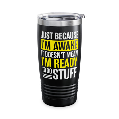 Just Because I'm Awake Lazy Funny Saying Tweens and Teens Tumbler For Men Women