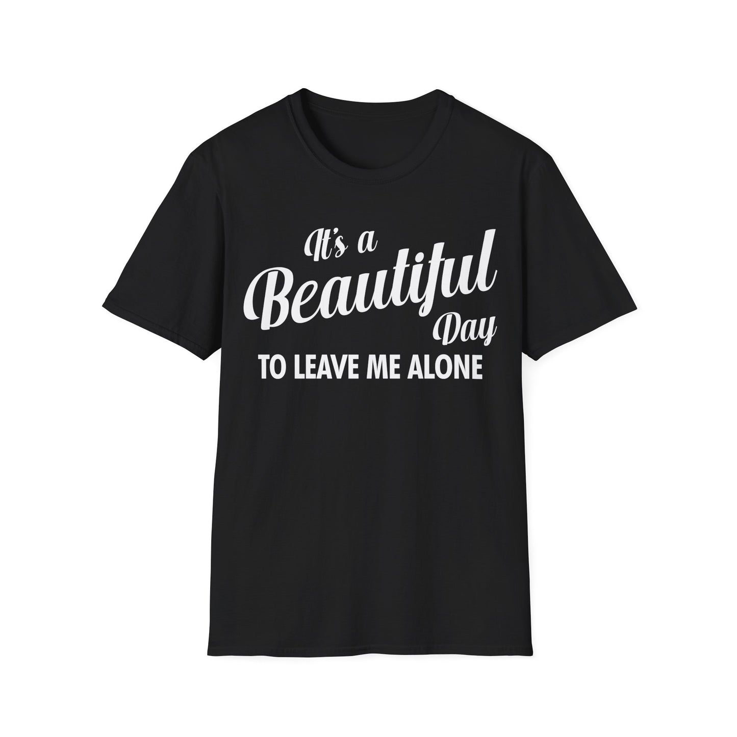 It's a Beautiful Day To Leave Me Alone Funny Sarcastic T-Shirt