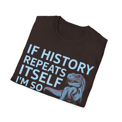 Funny If History Repeats Itself I'm So Getting A Dinosaur Lover Tshirt Men Women