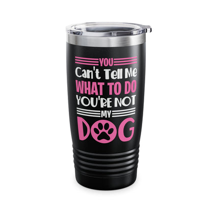 You Can't Tell Me What To Do You're Not My Dog Funny Dog Lovers Tumbler For Men Women