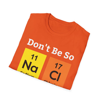 Funny Don't Be So Salty NaCl Chemistry Science Nerdy Nerd Novelty T-Shirt