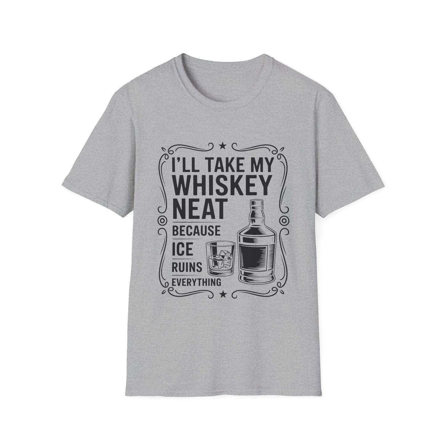 I'll Take My Whiskey Neat Because Ice Ruins Everything T-Shirt