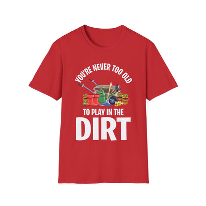 Funny Gardening Gift You Are Never Too Old To Play In The Dirt Garden Gardener