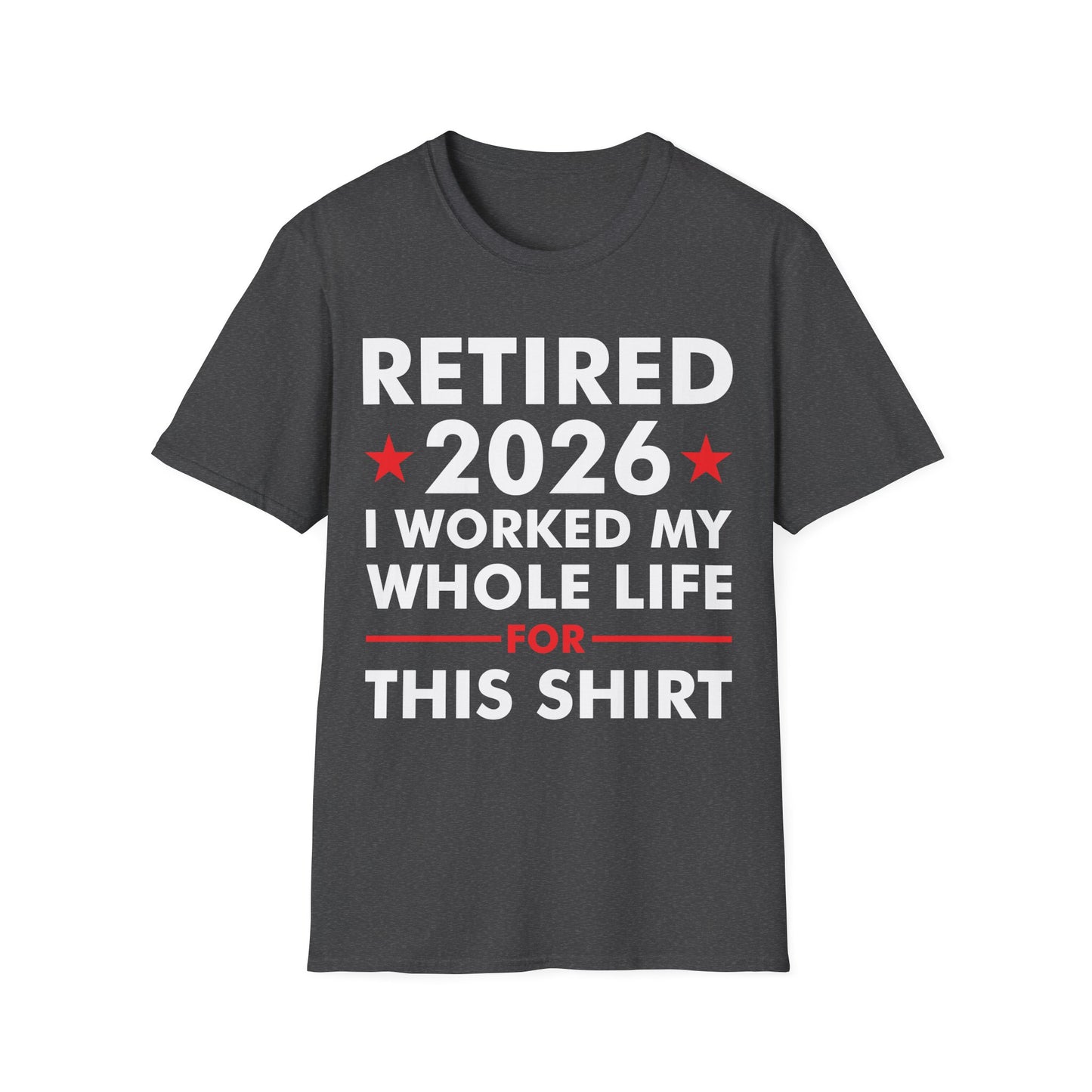 Retired 2026 I Worked My Whole Life for This Shirt Retirement T-Shirt Men Women