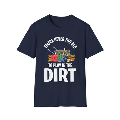 Funny Gardening Gift You Are Never Too Old To Play In The Dirt Garden Gardener