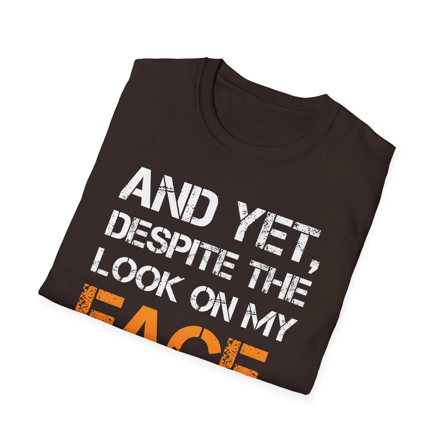 And Yet Despite The Look On My Face You're Still Talking T-Shirt