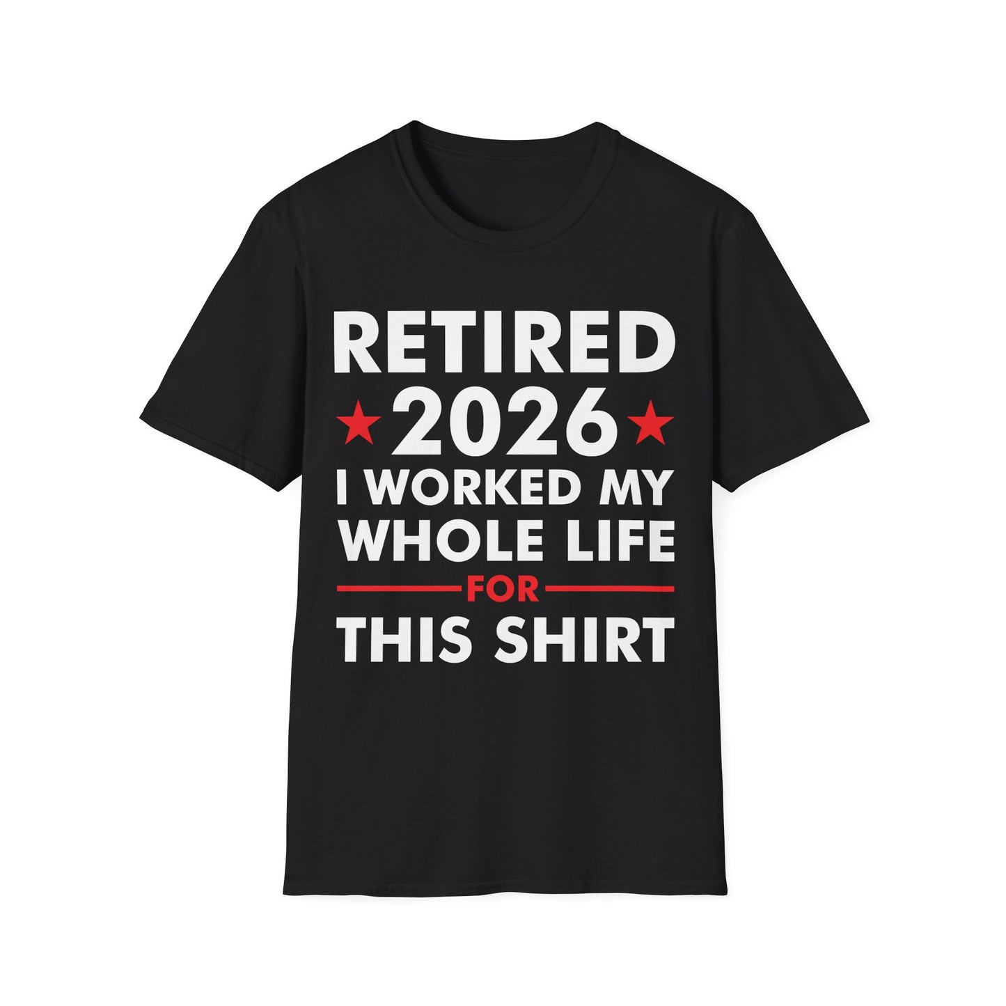 Retired 2026 I Worked My Whole Life for This Shirt Retirement T-Shirt Men Women