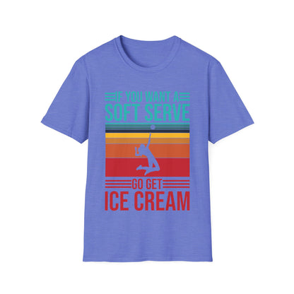 Funny If You Want A Soft Serve Go Get Ice Cream Volleyball Player T-Shirt
