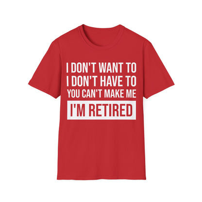 Funny I Don't Want To Have You Cant Make Me I'm Retired Retirement Grandpa Grand Dad Fathers Day T-Shirt Men Women