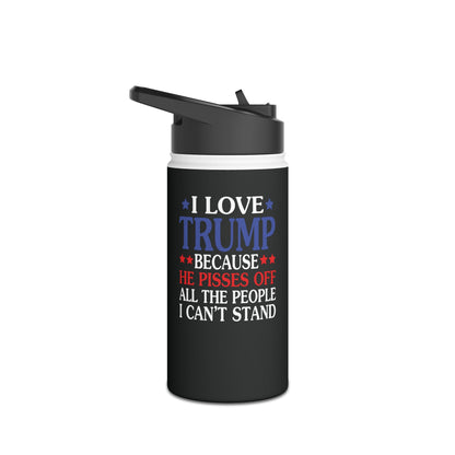 Funny I Love Trump Because He Pisses Off The People I Can't Stand Water Bottle For Men Women