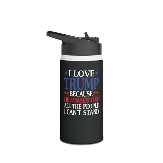 Funny I Love Trump Because He Pisses Off The People I Can't Stand Water Bottle For Men Women