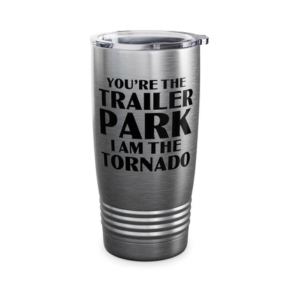 Funny You're The Trailer Park I Am The Tornado Tumbler For Men Women Tumbler