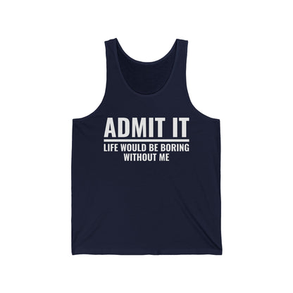 Funny Admit It Life Would Be Boring Without Me Funny Saying Tank Tops Men Women