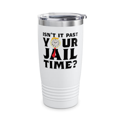 Isn’t It Past Your Jail Time Funny Saying Joke Humour Tumbler For Men Women Tumbler